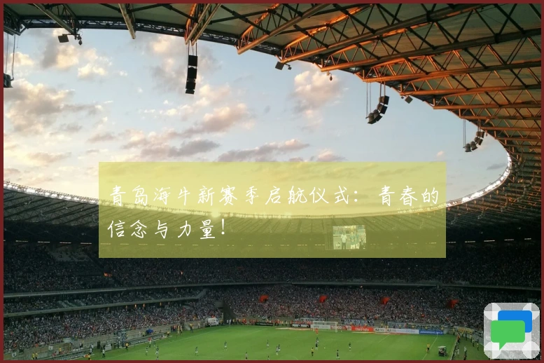 青岛海牛新赛季启航仪式：青春的信念与力量！