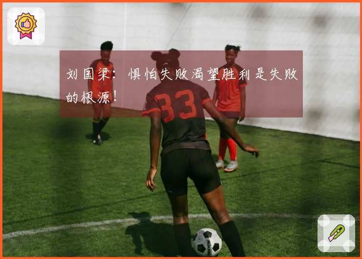 刘国梁：惧怕失败渴望胜利是失败的根源！