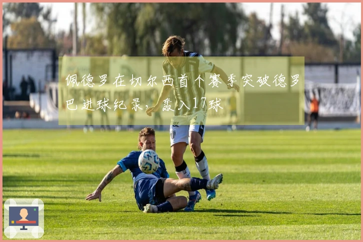 佩德罗在切尔西首个赛季突破德罗巴进球纪录，轰入17球